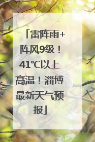 雷阵雨+阵风9级！41℃以上高温！淄博最新天气预报