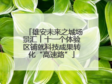 雄安未来之城场景汇丨十一个体验区铺就科技成果转化“高速路”