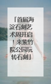 首届海淀石刻艺术周开启！来紫竹院公园玩转石刻