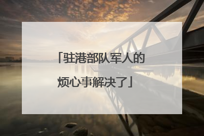 驻港部队军人的烦心事解决了