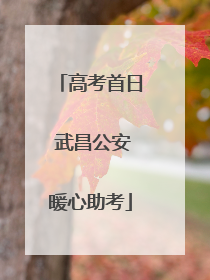 高考首日 武昌公安暖心助考