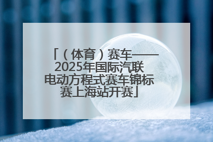 （体育）赛车——2025年国际汽联电动方程式赛车锦标赛上海站开赛