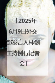 2025年6月9日外交部发言人林剑主持例行记者会