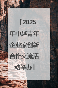 2025年中越青年企业家创新合作交流活动举办