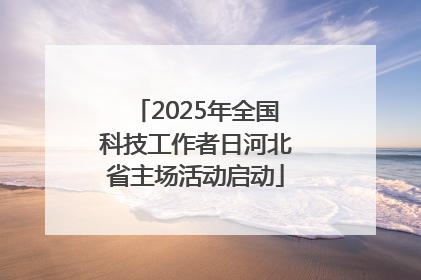 2025年全国科技工作者日河北省主场活动启动