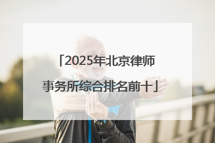 2025年北京律师事务所综合排名前十