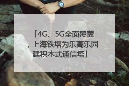 4G、5G全面覆盖，上海铁塔为乐高乐园建积木式通信塔