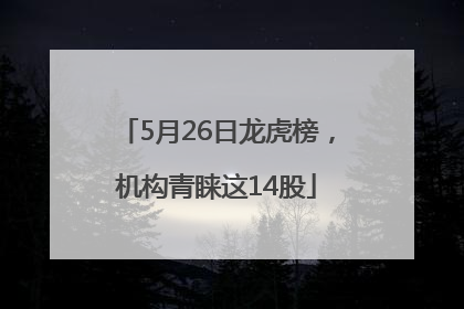 5月26日龙虎榜，机构青睐这14股