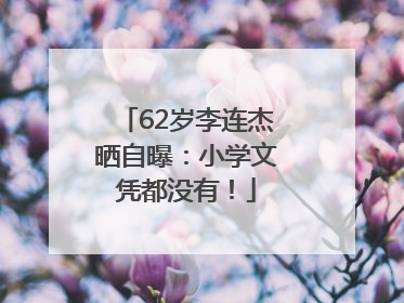 62岁李连杰晒自曝：小学文凭都没有！