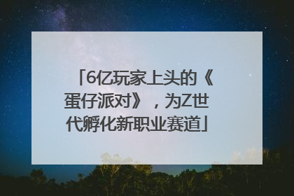 6亿玩家上头的《蛋仔派对》，为Z世代孵化新职业赛道