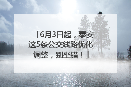 6月3日起，泰安这5条公交线路优化调整，别坐错！