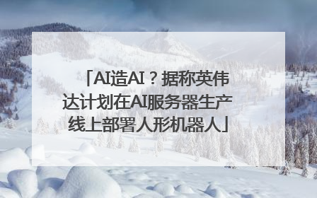 AI造AI？据称英伟达计划在AI服务器生产线上部署人形机器人