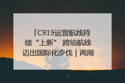 C919运营航线持续“上新” 跨境航线迈出国际化步伐｜两周年“成绩单”梳理↓