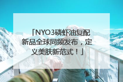 NYO3磷虾油复配新品全球同频发布，定义美肤新范式！