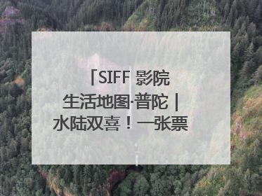 SIFF 影院生活地图·普陀｜水陆双喜！一张票根就能免费坐苏州河游船～